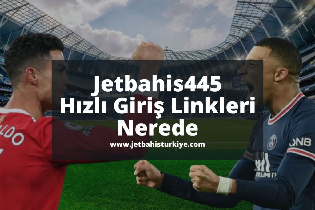 Jetbahis445 Hızlı Giriş Linkleri Nerede